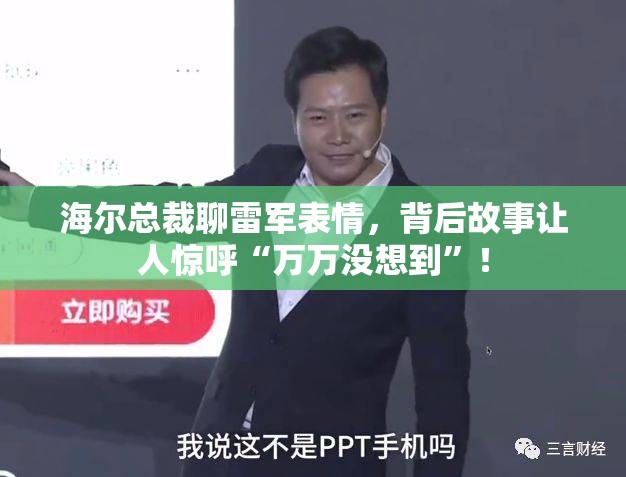 海尔总裁聊雷军表情，背后故事让人惊呼“万万没想到”！