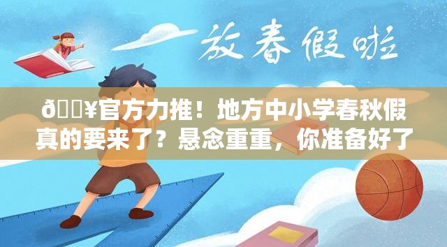 🔥官方力推！地方中小学春秋假真的要来了？悬念重重，你准备好了吗？