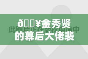 🔥金秀贤的幕后大佬裴勇俊争议经历大起底，真相令人咋舌？！