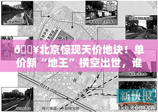 🔥北京惊现天价地块！单价新“地王”横空出世，谁将主宰楼市风云？🤔